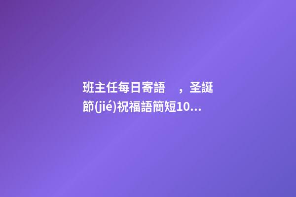 班主任每日寄語，圣誕節(jié)祝福語簡短10字-第1張-觀點-玄機派